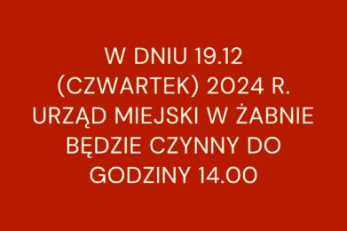 W dniu 19.12 Urząd Miejski w Żabnie czynny do 14:00